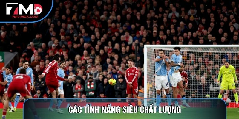 Các tính năng siêu chất lượng
