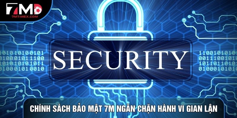 Chính sách bảo mật 7M ngăn chặn hành vi gian lận
