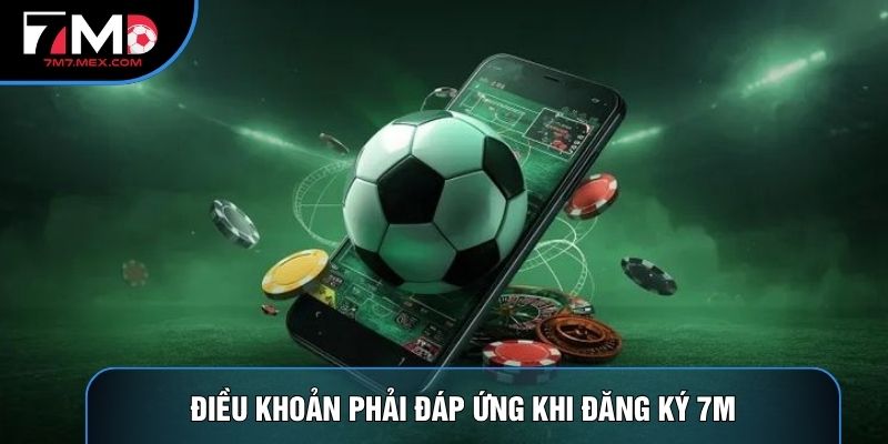Điều khoản phải đáp ứng khi Đăng ký 7M
