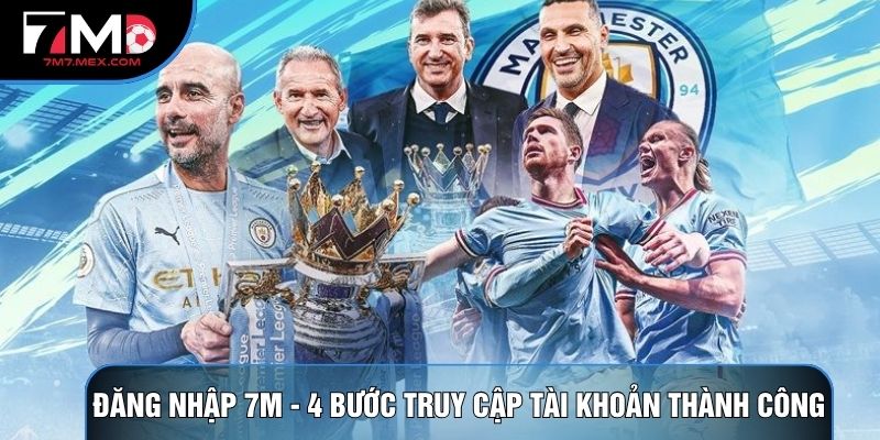 Đăng Nhập 7M - 4 Bước Truy Cập Tài Khoản Thành Công
