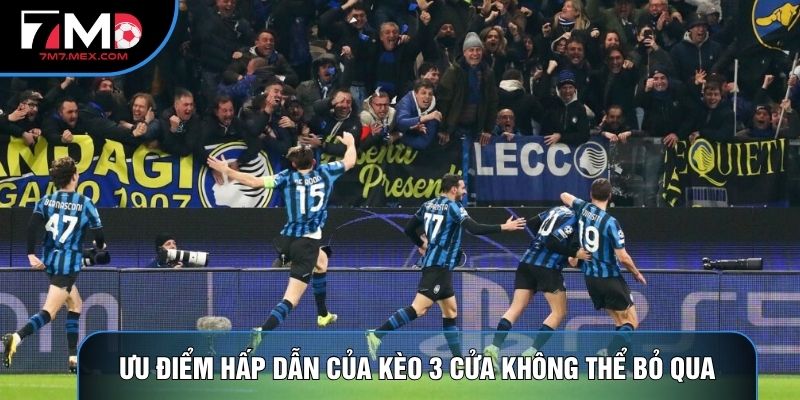 Ưu điểm hấp dẫn của kèo 3 cửa không thể bỏ qua