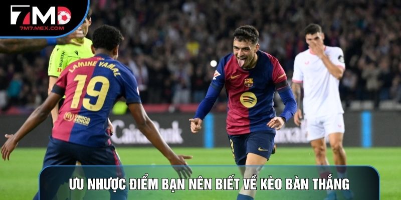 Ưu nhược điểm bạn nên biết về kèo bàn thắng