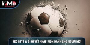 Kèo BTTS Là Gì? Bí Quyết Nhập Môn Dành Cho Người Mới