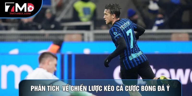 Phân tích chi tiết về chiến lược kèo cá cược bóng đá Ý