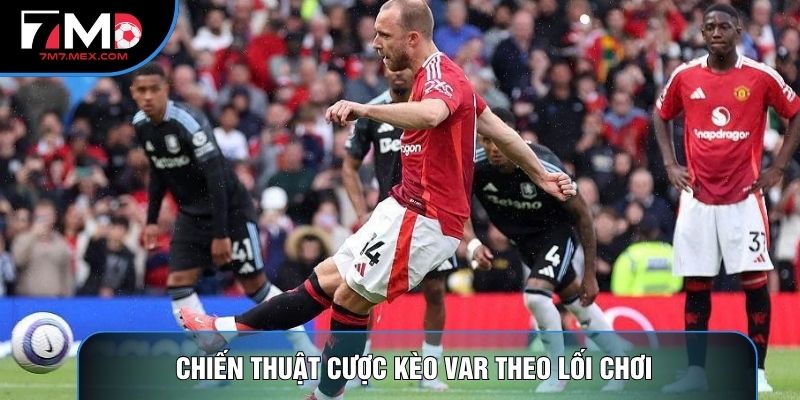 Chiến thuật cược kèo var theo lối chơi 