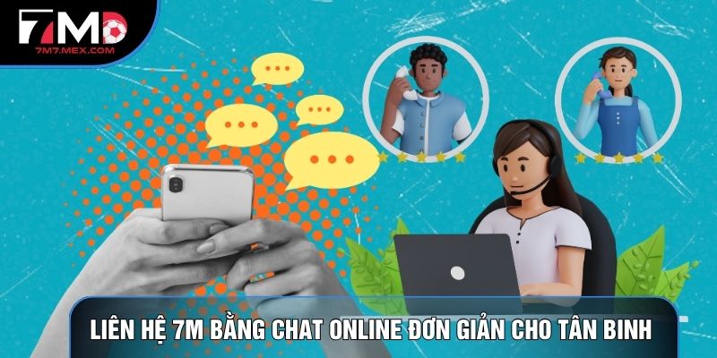 Liên hệ 7M bằng Chat online đơn giản cho tân binh 
