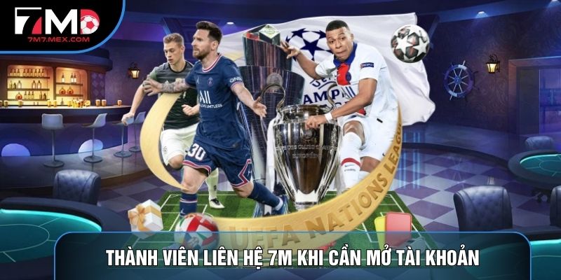 Thành viên Liên hệ 7M khi cần mở tài khoản