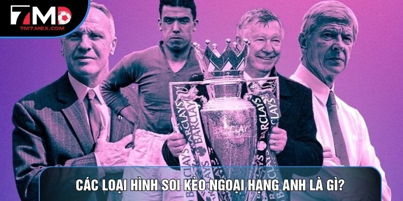 Các loại hình soi kèo ngoại hạng anh là gì?