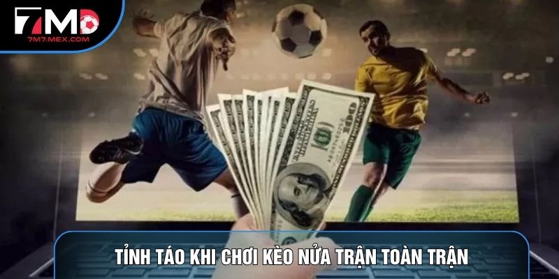 Tỉnh táo khi chơi kèo nửa trận toàn trận